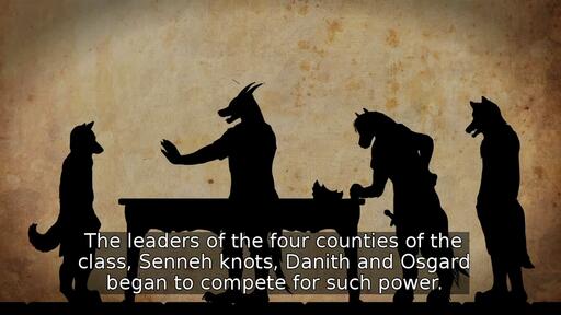 The leaders of the four counties of the class, Senneh knots, Danith and Osgard began to compete for such power.
